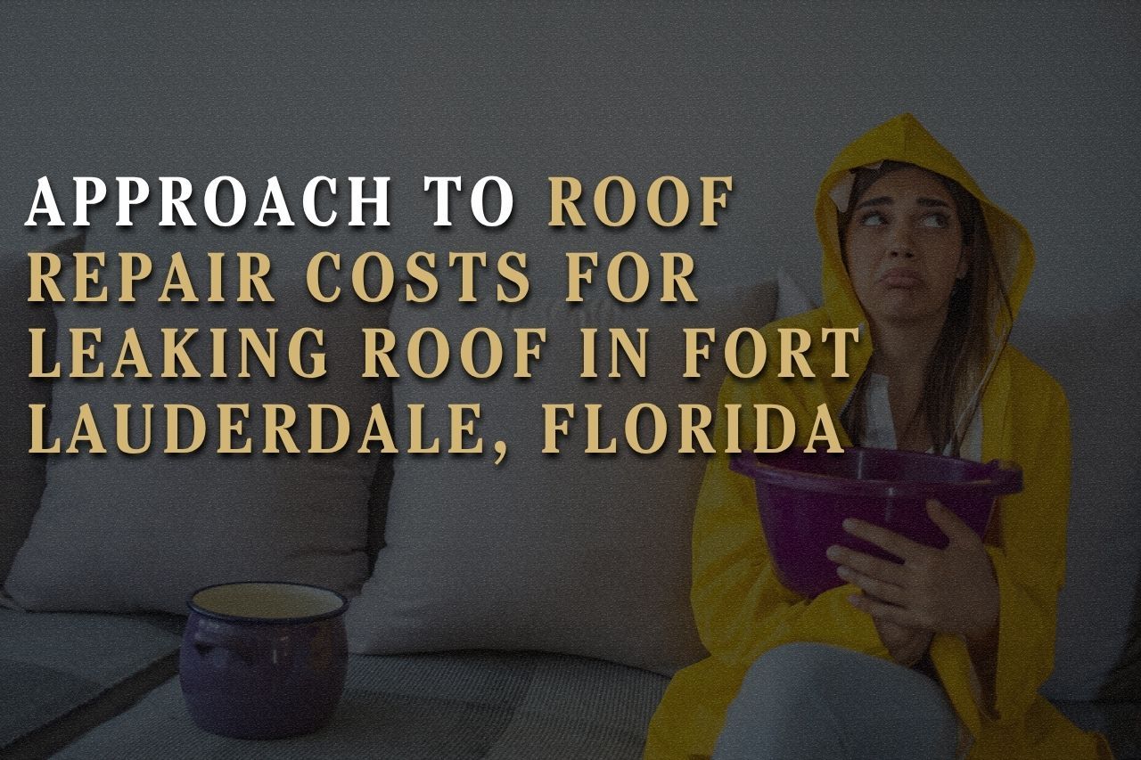 Approach to Roof Repair Costs for Leaking Roof in Fort Lauderdale, Florida