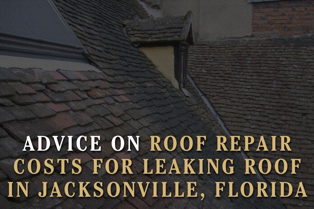 Advice on Roof Repair Costs for Leaking Roof in Jacksonville, Florida