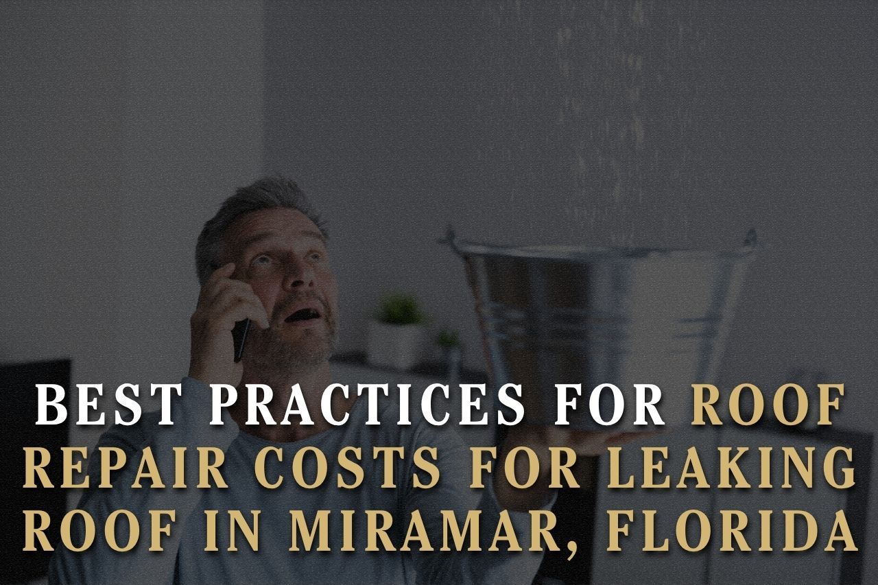 Best Practices for Roof Repair Costs for Leaking Roof in Miramar, Florida