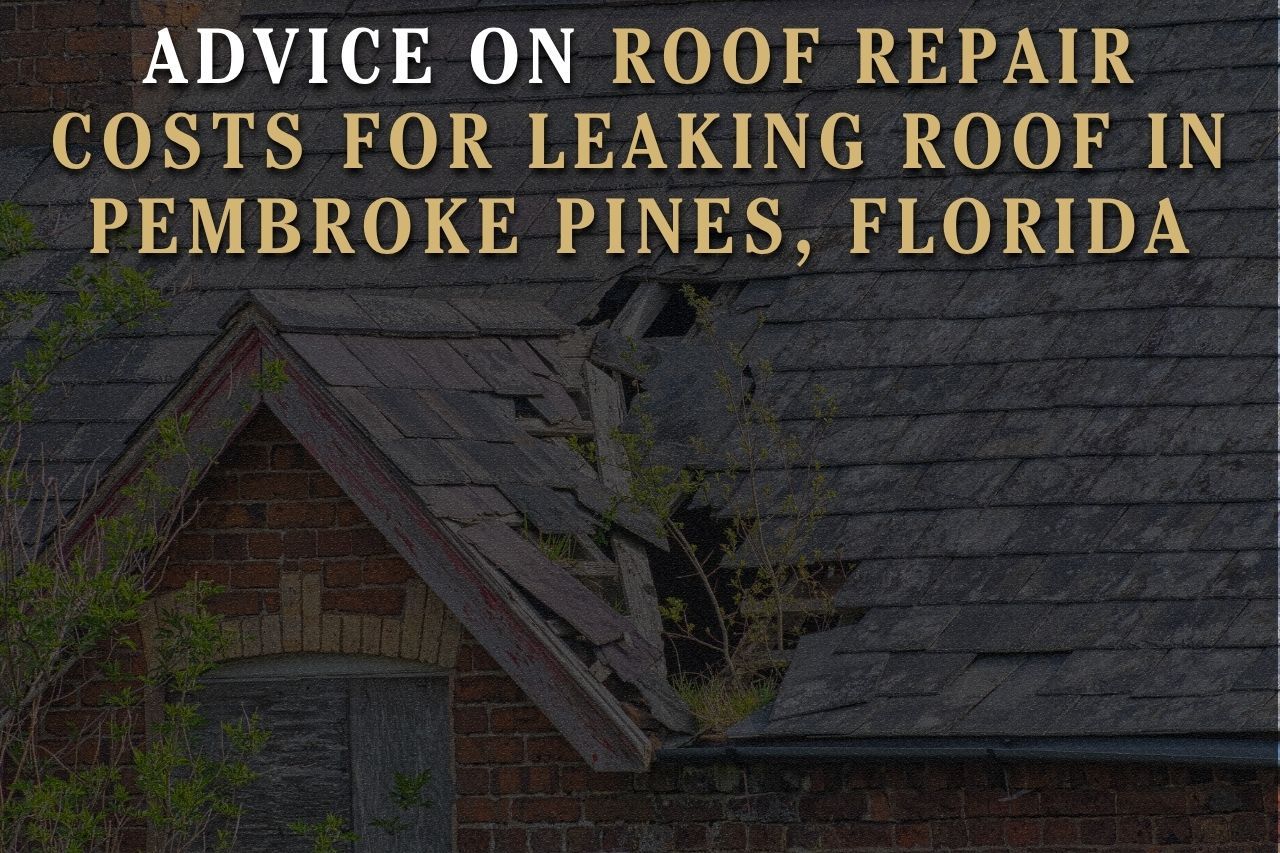 Advice on Roof Repair Costs for Leaking Roof in Pembroke Pines, Florida