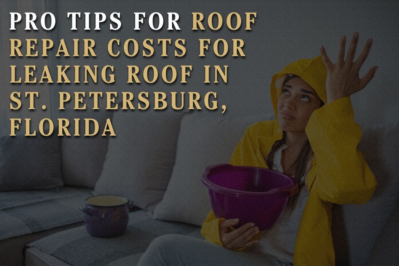 Pro Tips for Roof Repair Costs for Leaking Roof in St. Petersburg, Florida