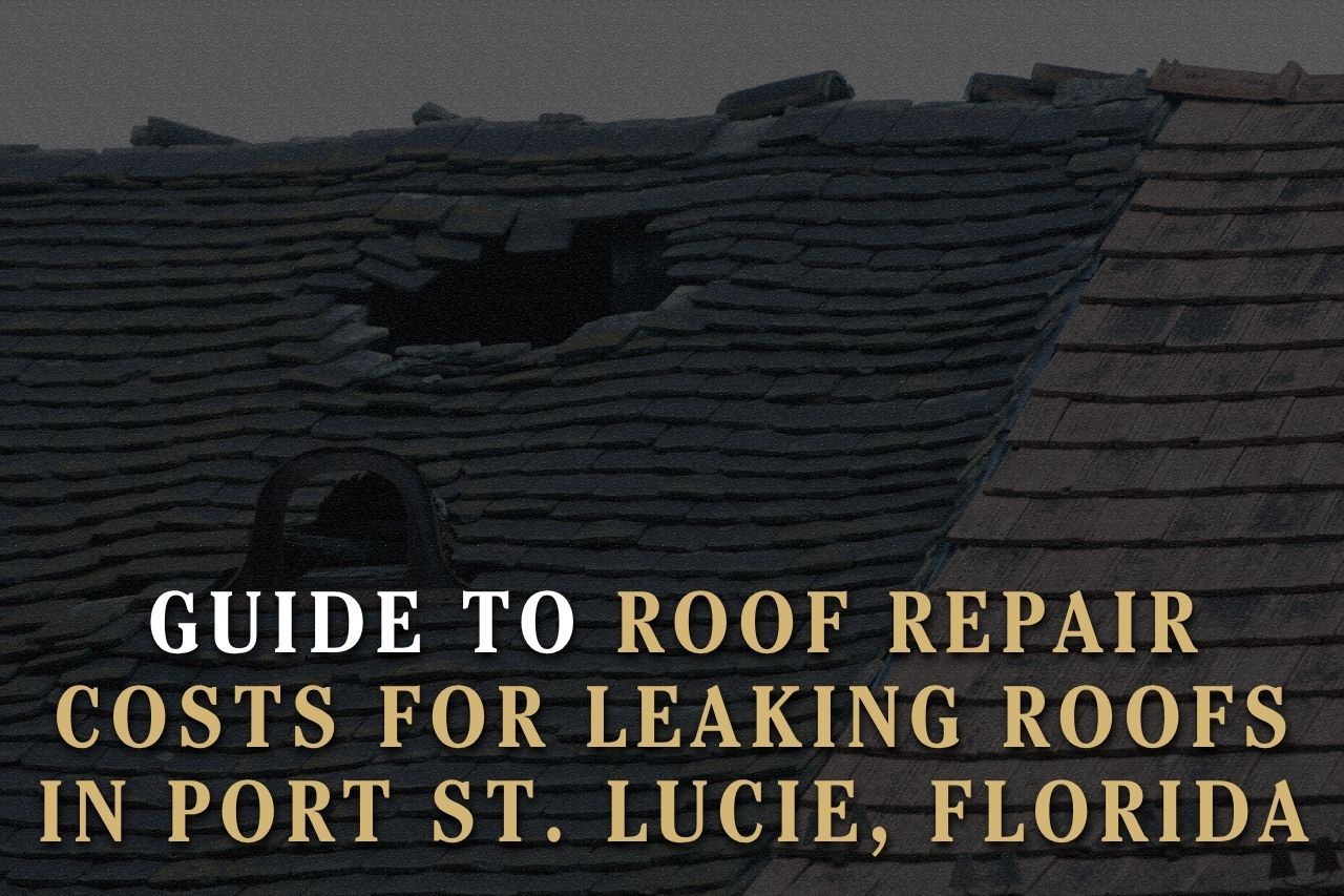 Guide to Roof Repair Costs for Leaking Roofs in Port St. Lucie, Florida