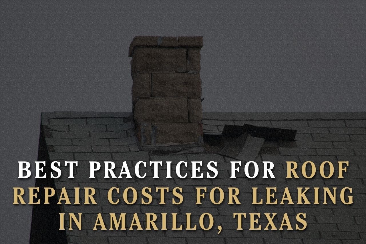 Best Practices for Roof Repair Costs for Leaking in Amarillo, Texas