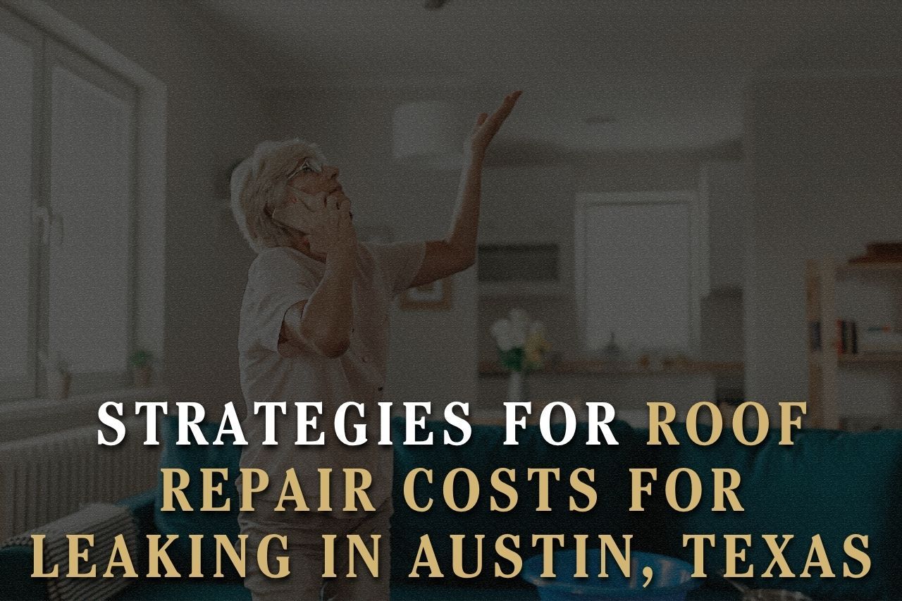 Strategies for Roof Repair Costs for Leaking in Austin, Texas