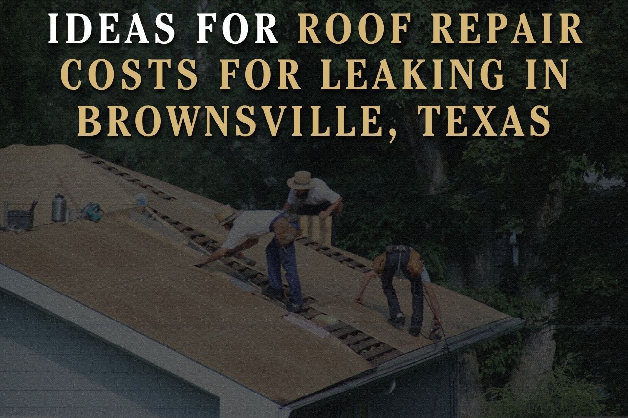 Ideas for Roof Repair Costs for Leaking in Brownsville, Texas