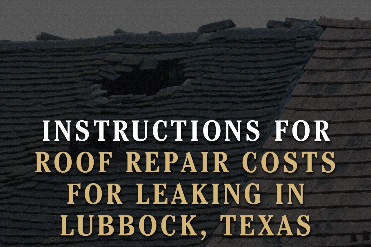 Instructions for Roof Repair Costs for Leaking in Lubbock, Texas