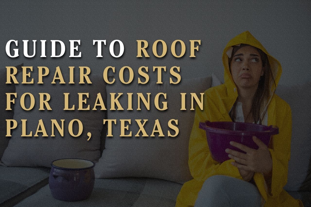 Guide to Roof Repair Costs for Leaking in Plano, Texas