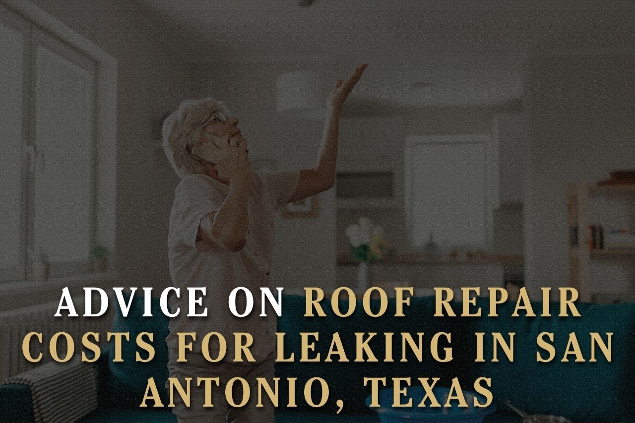 Advice on Roof Repair Costs for Leaking in San Antonio, Texas