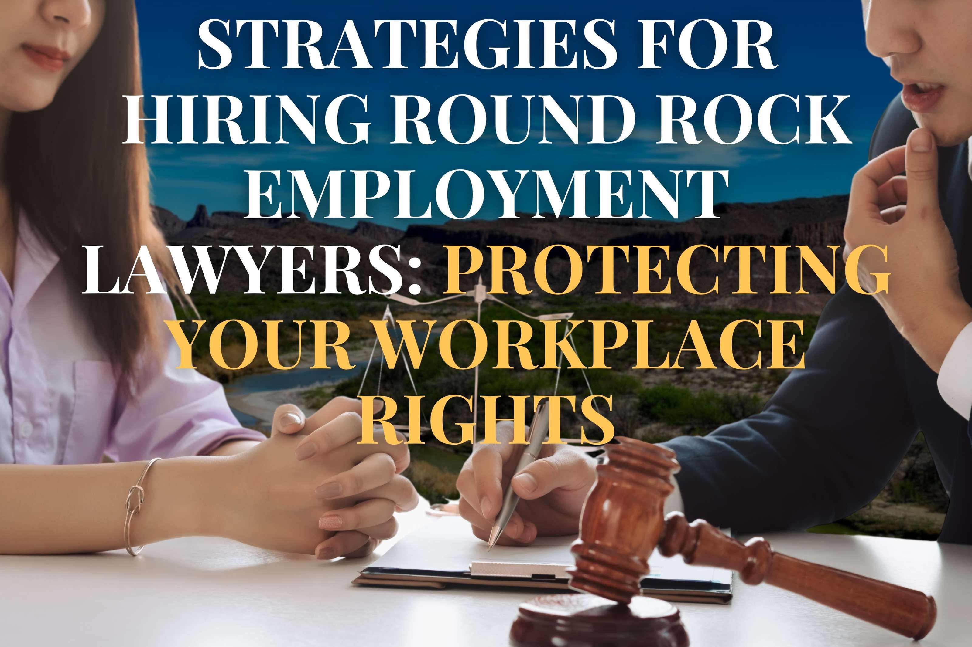 Strategies for Hiring Round Rock Employment Lawyers: Protecting Your Workplace Rights
