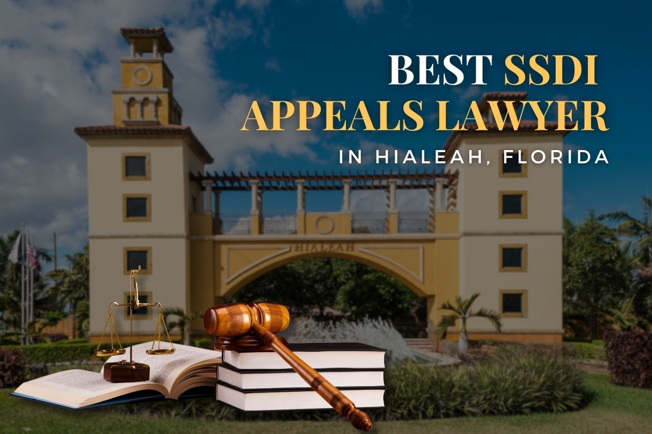 SSDI Appeals Lawyer in Hialeah, Florida: Fight Back After a Disability Denial