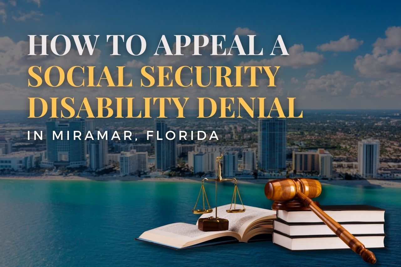 How to Appeal a Social Security Disability Denial in Miramar, Florida