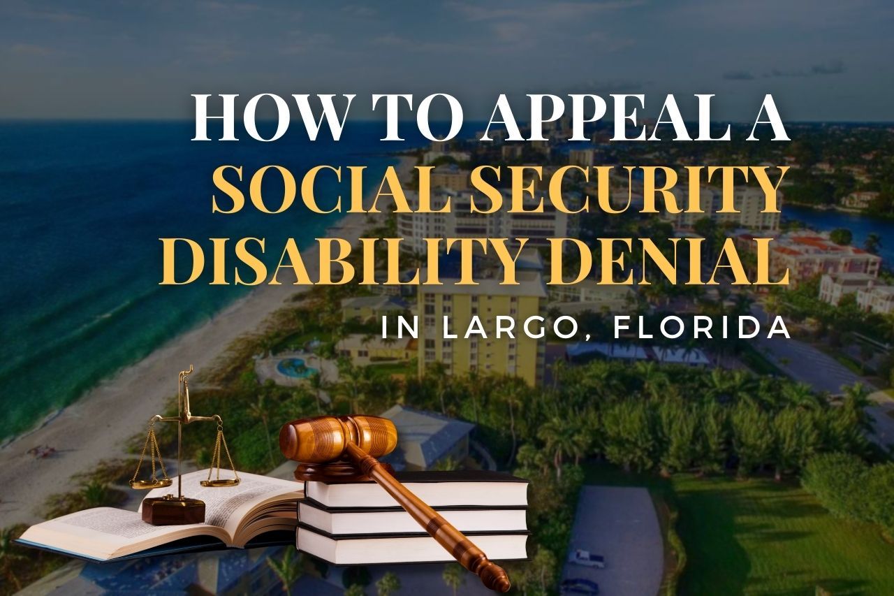 How to Appeal a Social Security Disability Denial in Largo, Florida: A Step-by-Step Guide