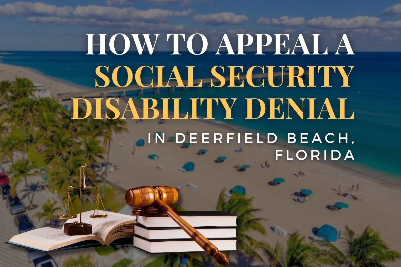 How to Appeal a Social Security Disability Denial in Deerfield Beach, Florida