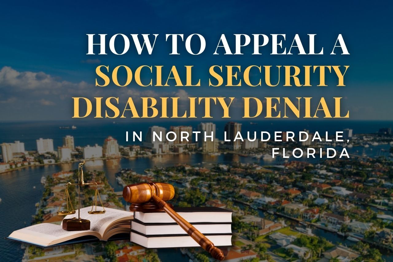 How to Appeal a Social Security Disability Denial in North Lauderdale, Florida: A Step-by-Step Guide