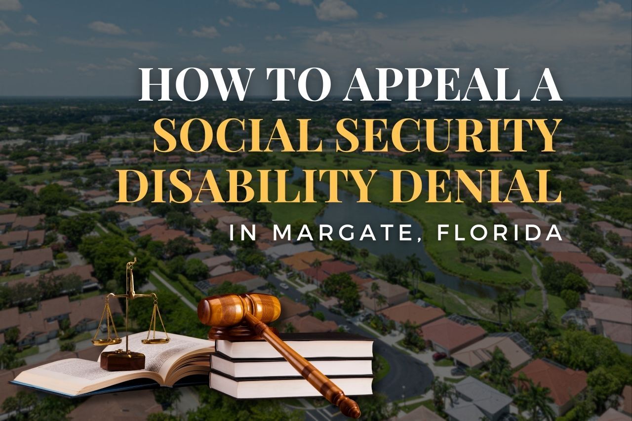SSDI Appeals Lawyer in Margate, Florida: How to Appeal a Social Security Disability Denial
