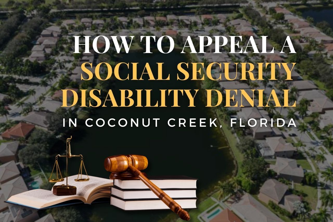 SSDI Appeals Lawyer in Coconut Creek, Florida: How to Appeal a Social Security Disability Denial