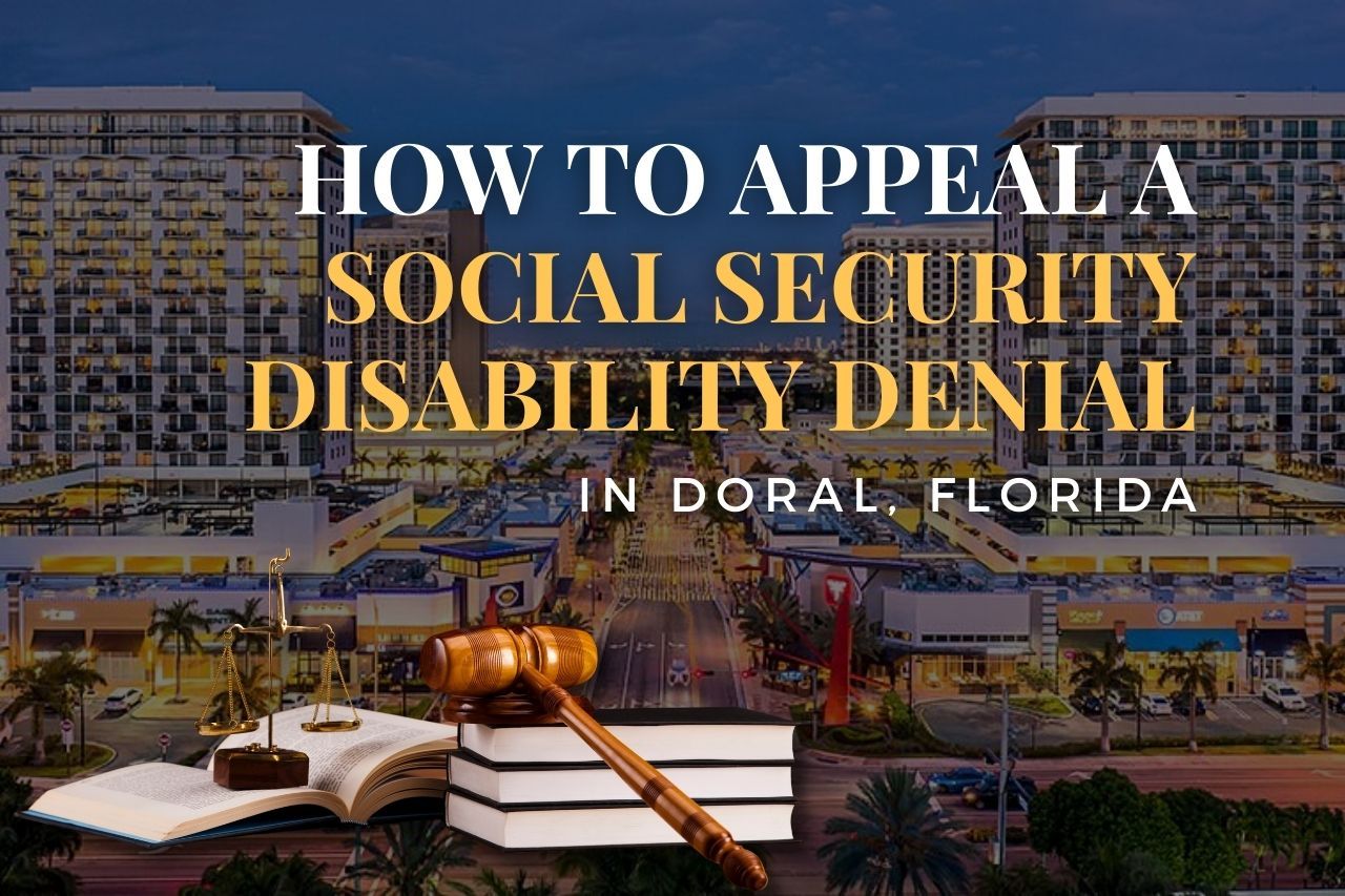 SSDI Appeals Lawyer in Doral, Florida: How to Appeal a Social Security Disability Denial
