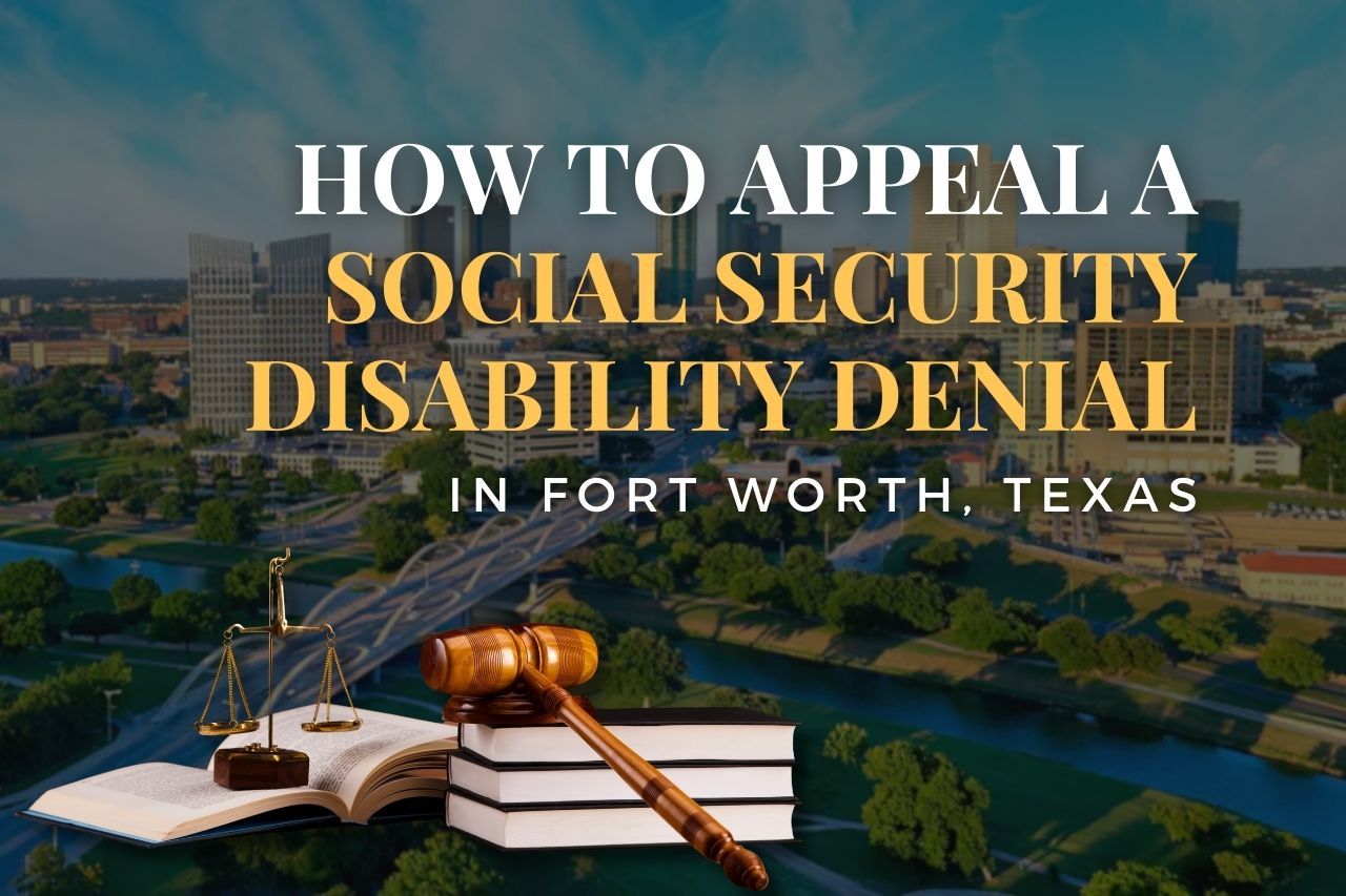 How to Appeal a Social Security Disability Denial in Fort Worth, Texas