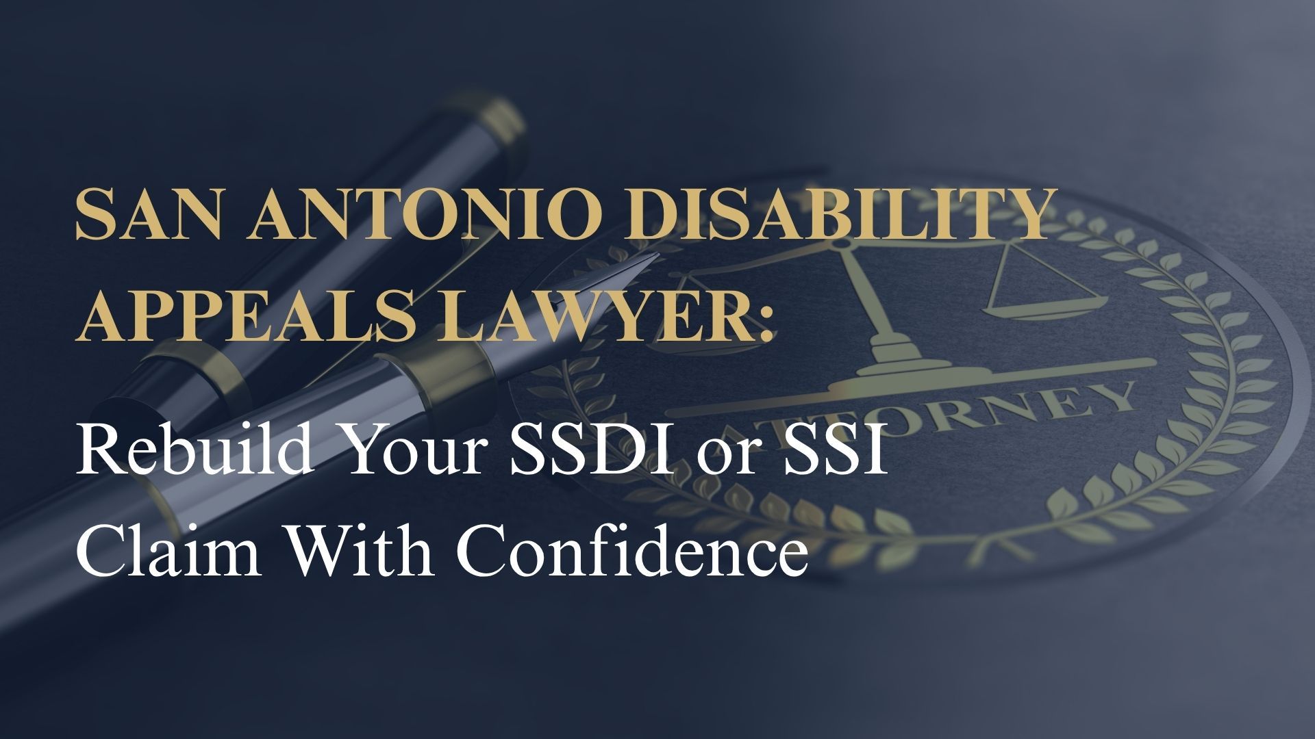 San Antonio Disability Appeals Lawyer: Rebuild Your SSDI or SSI Claim With Confidence