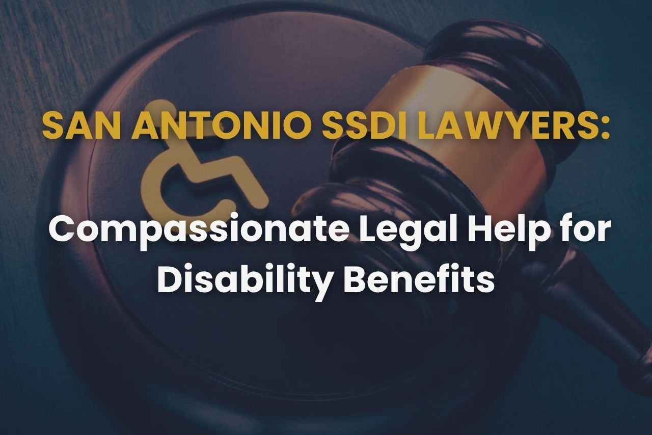 San Antonio SSDI Lawyers – Compassionate Legal Help for Disability Benefits