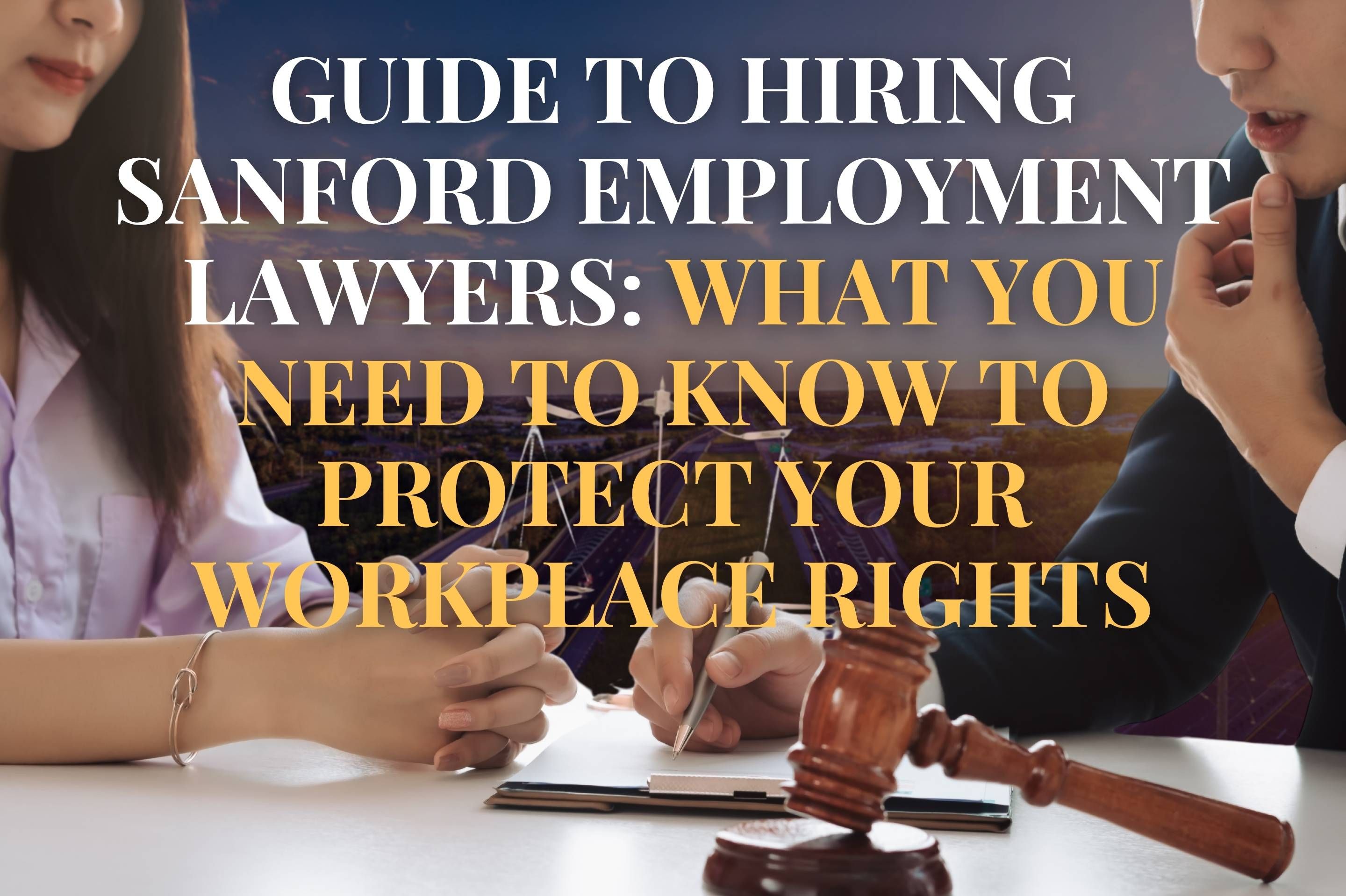 Guide to Hiring Sanford Employment Lawyers: What You Need to Know to Protect Your Workplace Rights