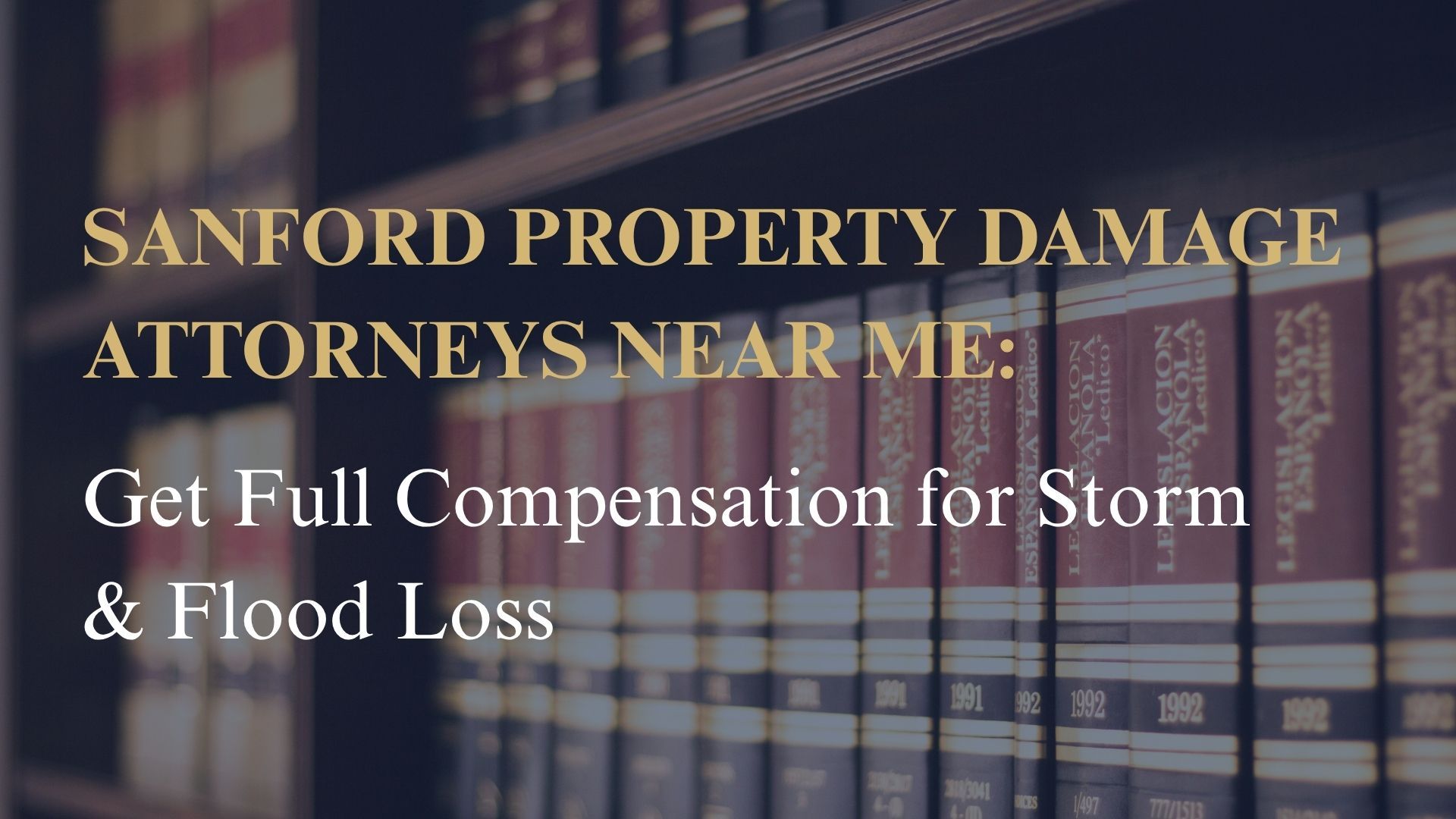 Sanford Property Damage Attorneys Near Me: Get Full Compensation for Storm & Flood Loss