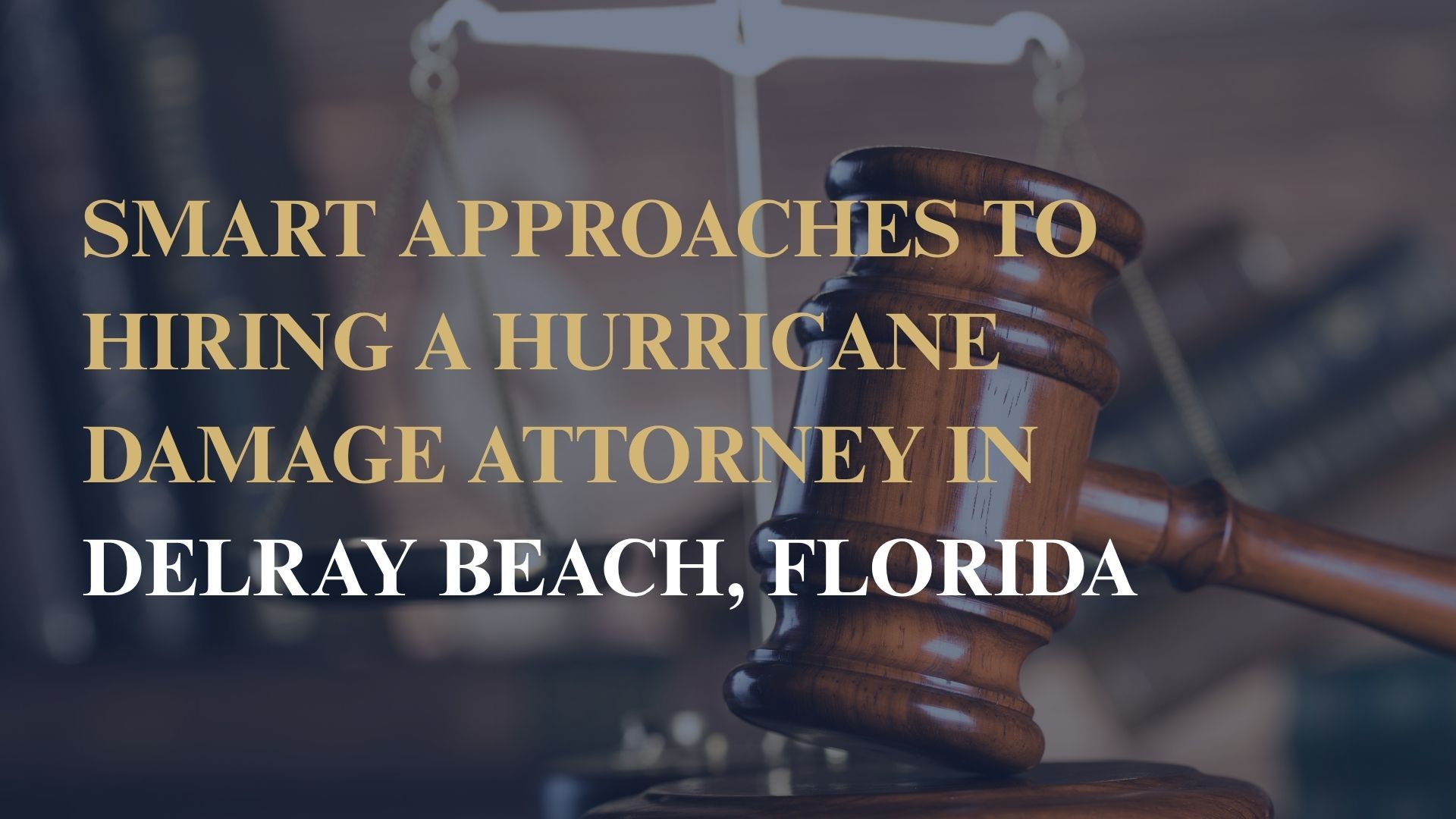 Smart Approaches to Hiring a Hurricane Damage Attorney in Delray Beach, Florida