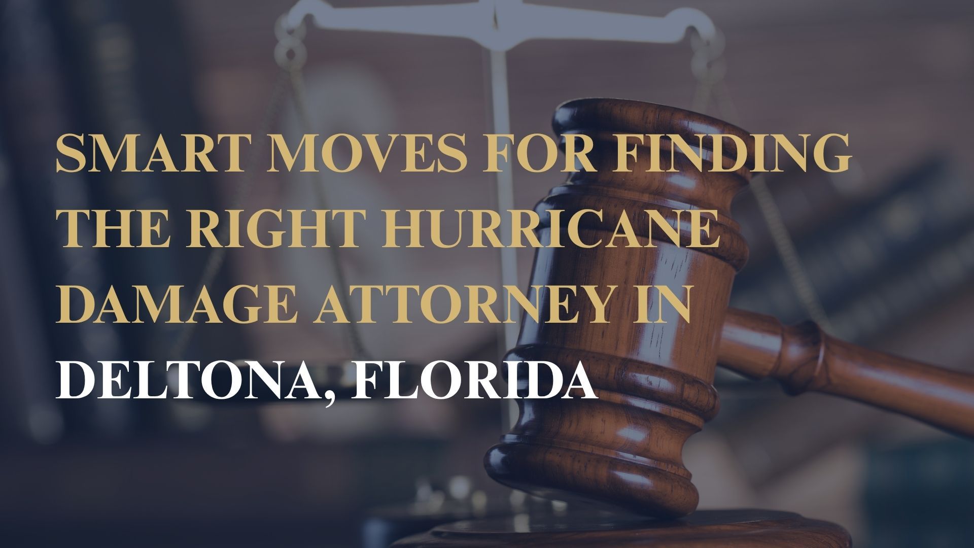 Smart Moves for Finding the Right Hurricane Damage Attorney in Deltona, Florida
