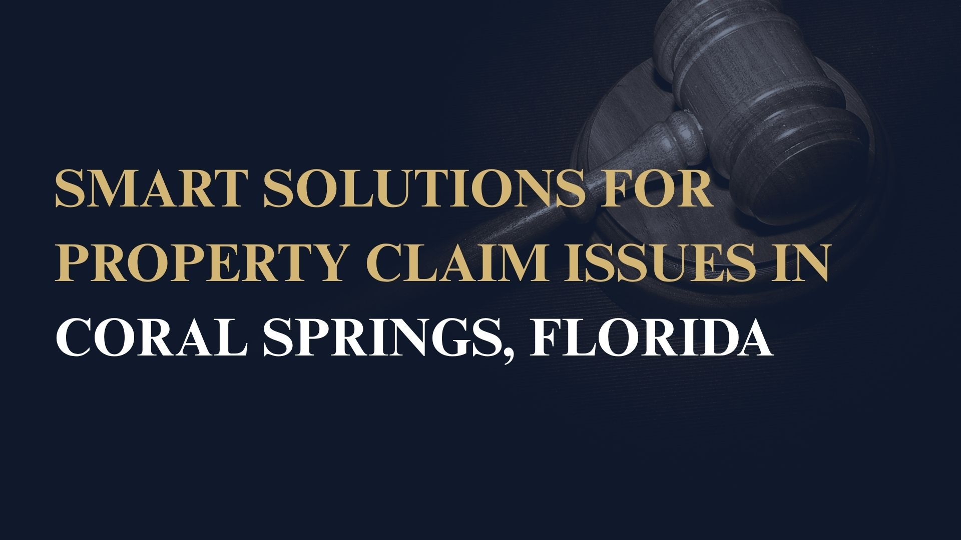 Smart Solutions for Property Claim Issues in Coral Springs, Florida