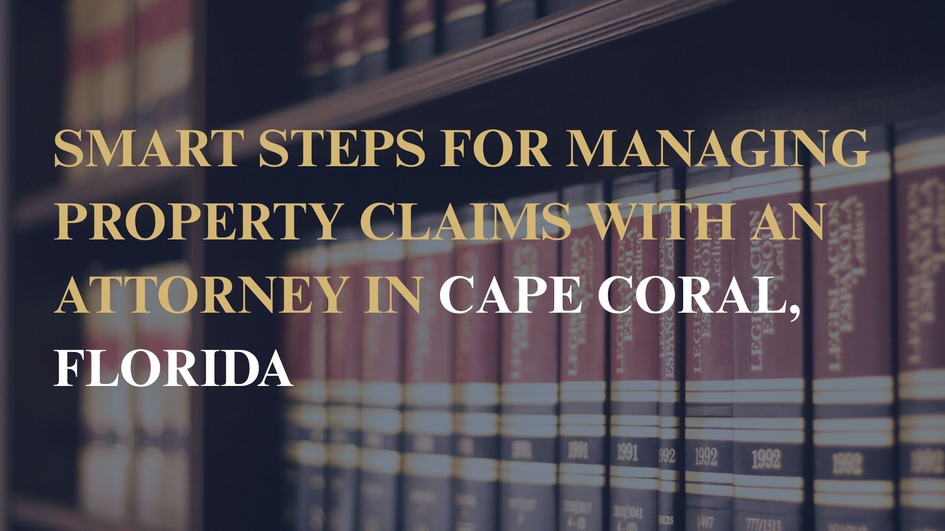 Smart Steps for Managing Property Claims with an Attorney in Cape Coral, Florida