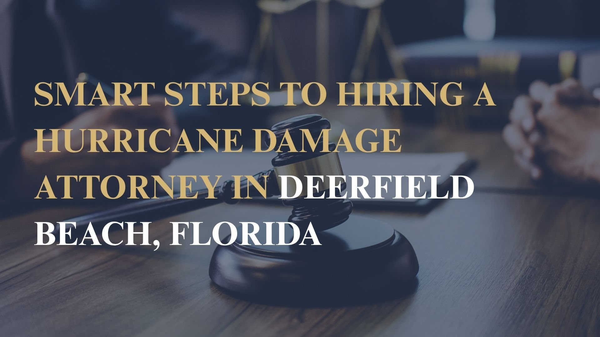 Smart Steps to Hiring a Hurricane Damage Attorney in Deerfield Beach, Florida