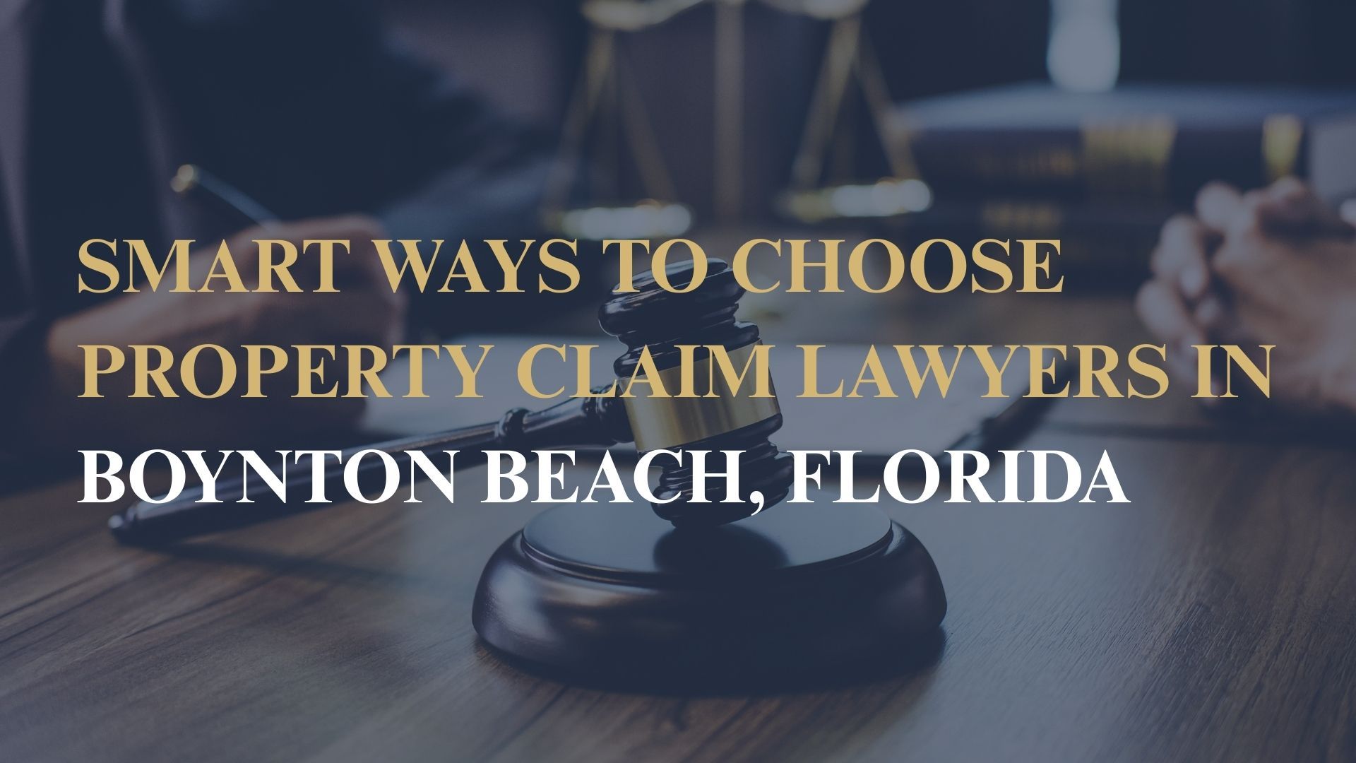 Smart Ways to Choose Property Claim Lawyers in Boynton Beach, Florida