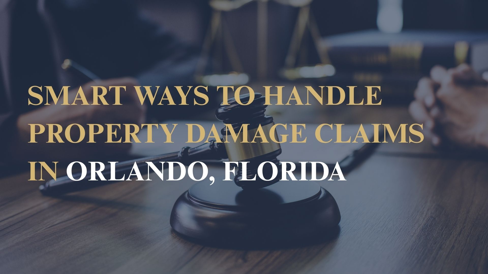 Smart Ways to Handle Property Damage Claims in Orlando, Florida