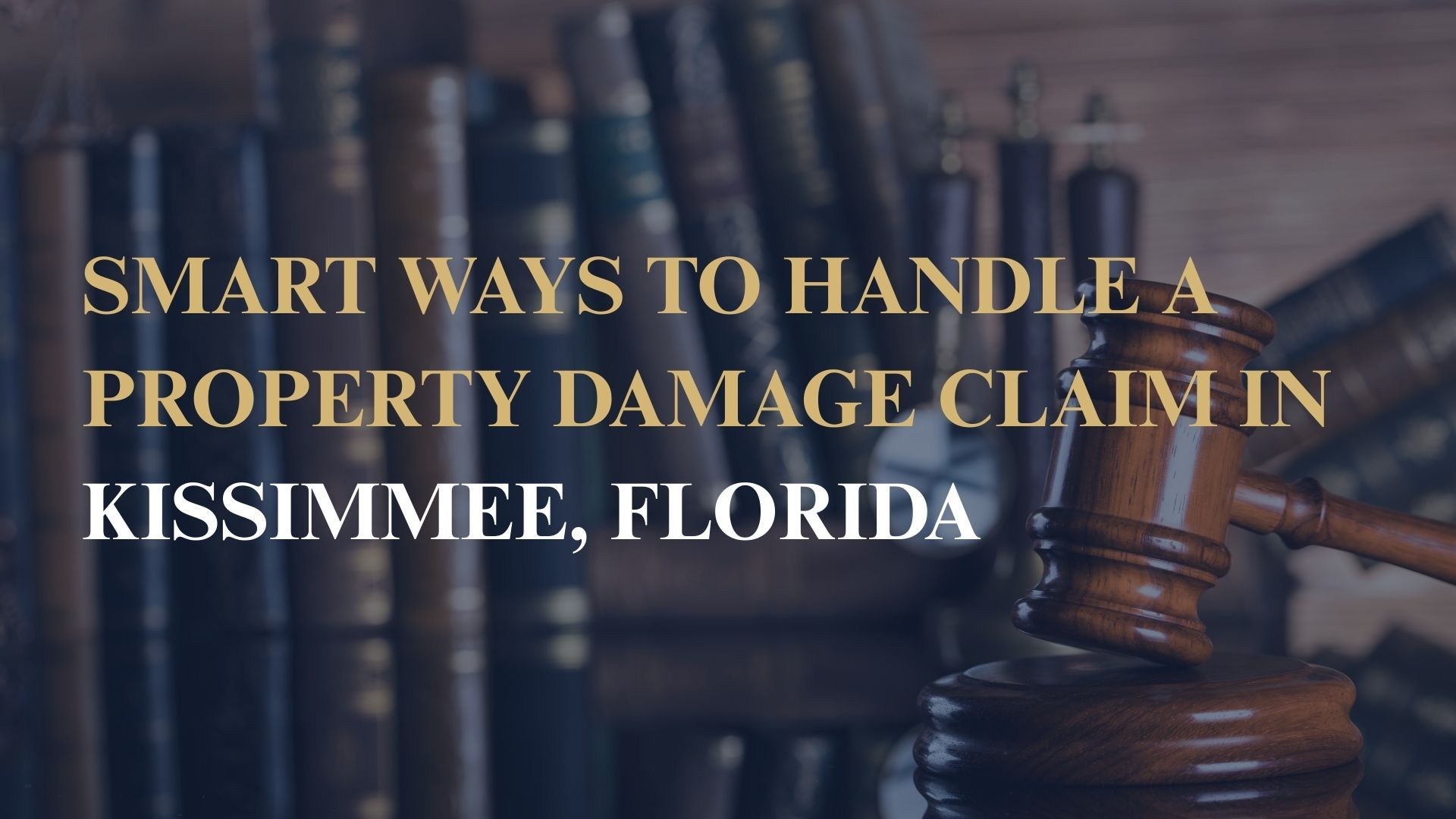 Smart Ways to Handle a Property Damage Claim in Kissimmee, Florida
