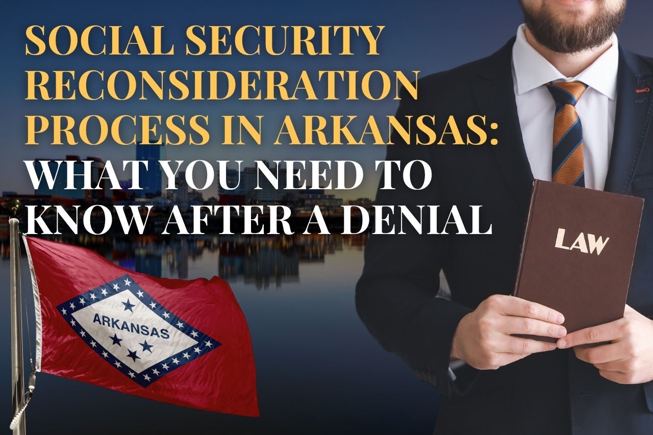 Social Security Reconsideration Process in Arkansas: What You Need to Know After a Denial