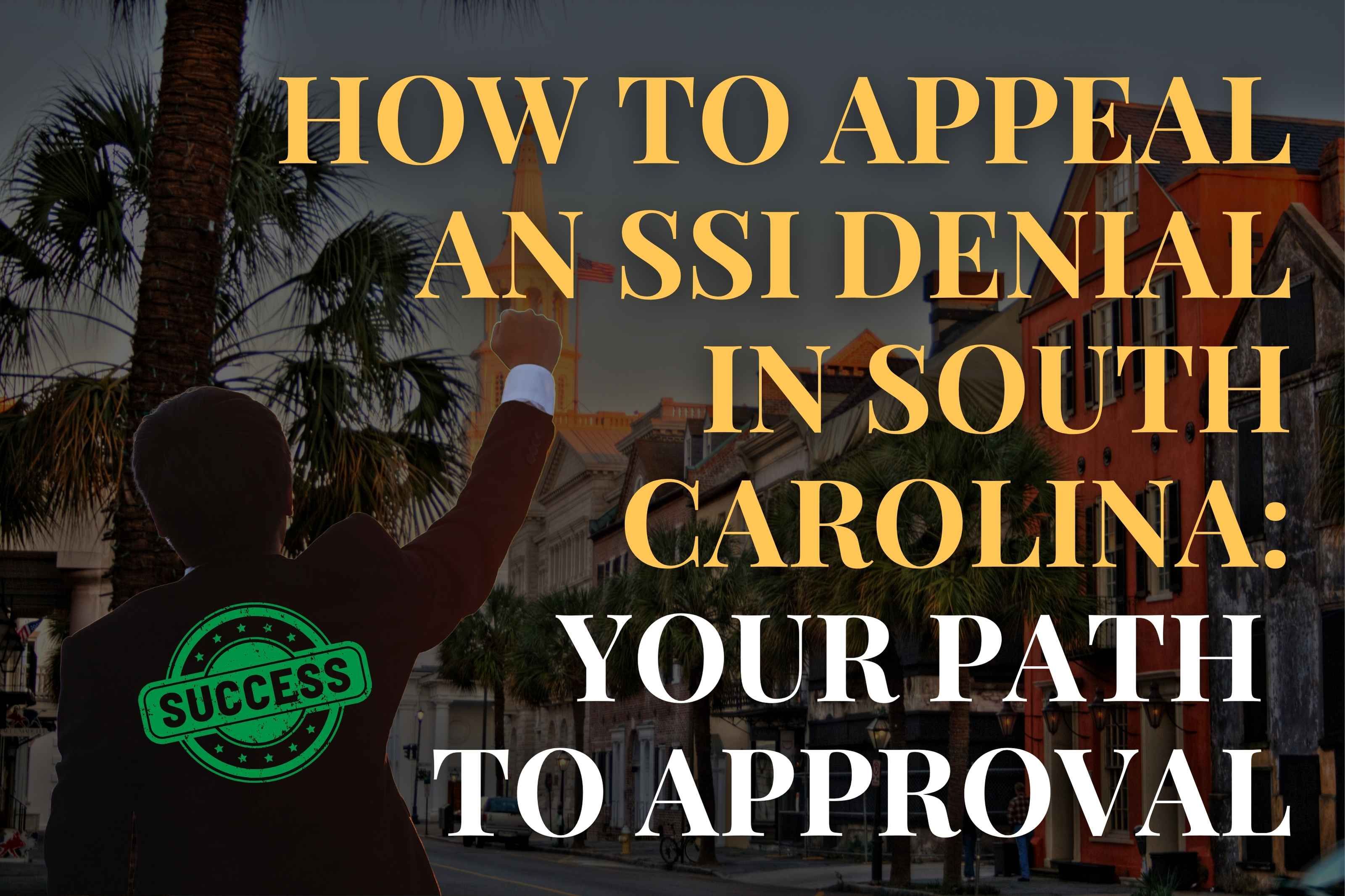 How to Appeal an SSI Denial in South Carolina: Your Path to Approval