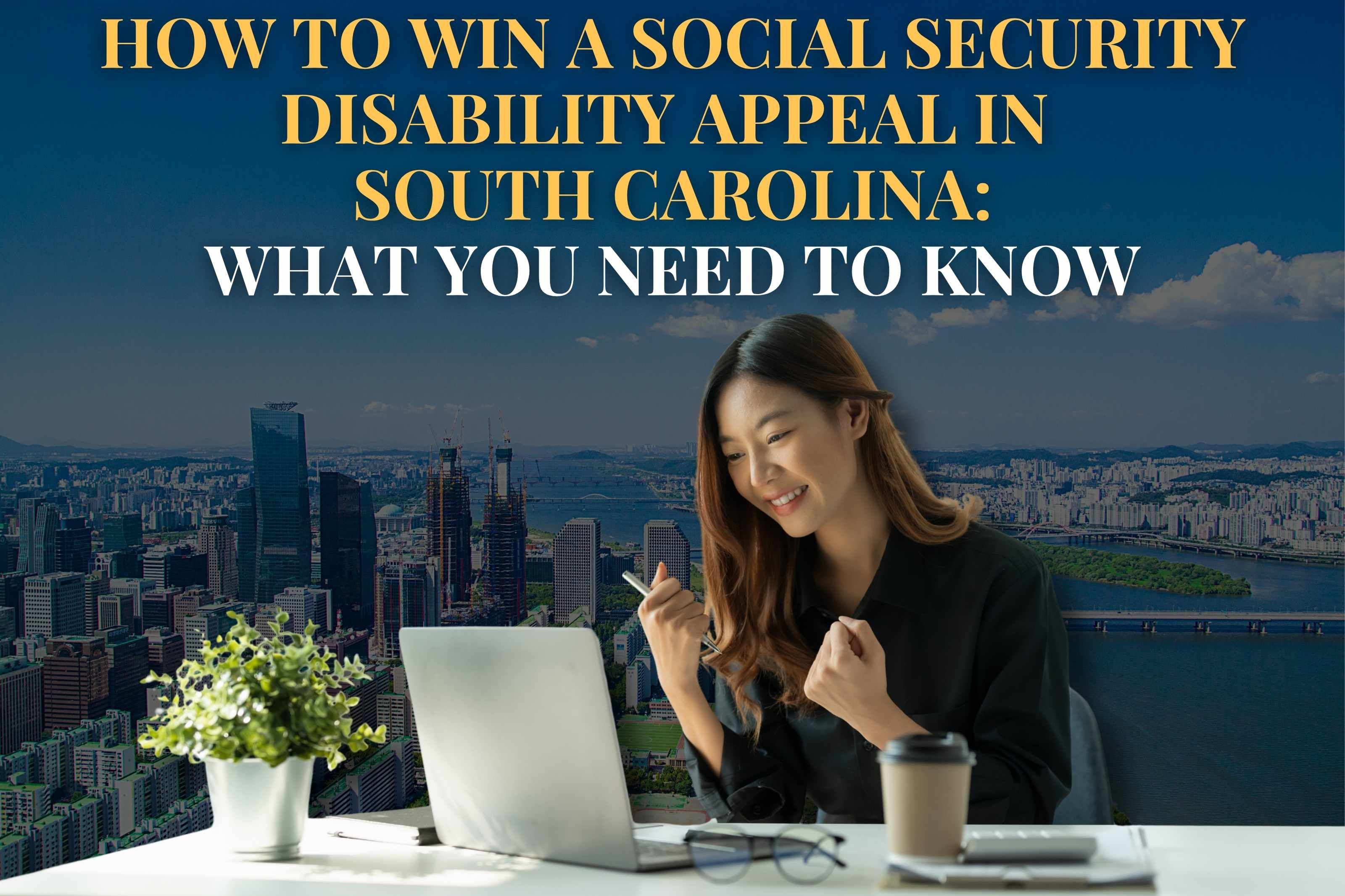 How to Win a Social Security Disability Appeal in  South Carolina: What You Need to Know