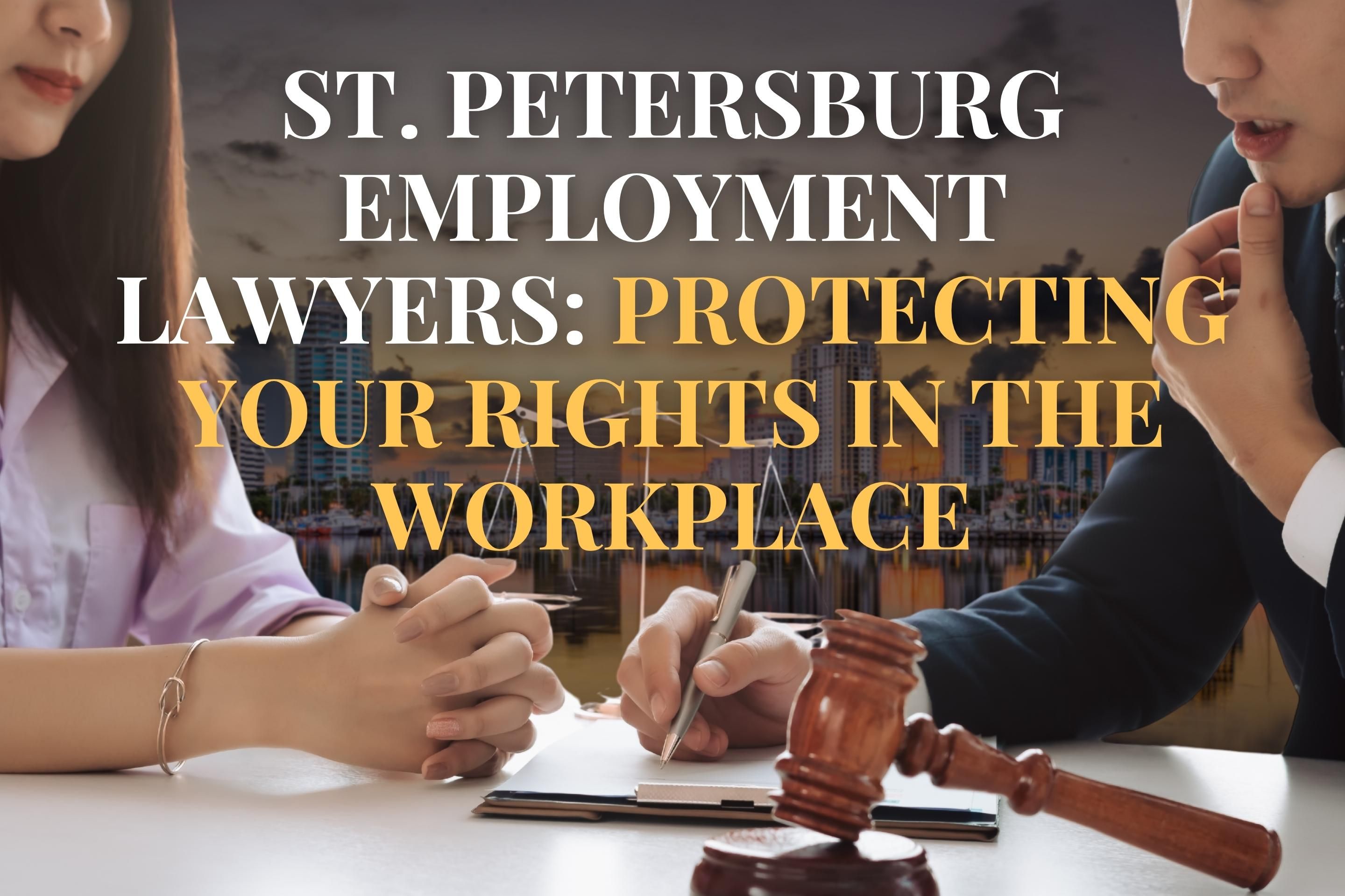 St. Petersburg Employment Lawyers: Protecting Your Rights in the Workplace