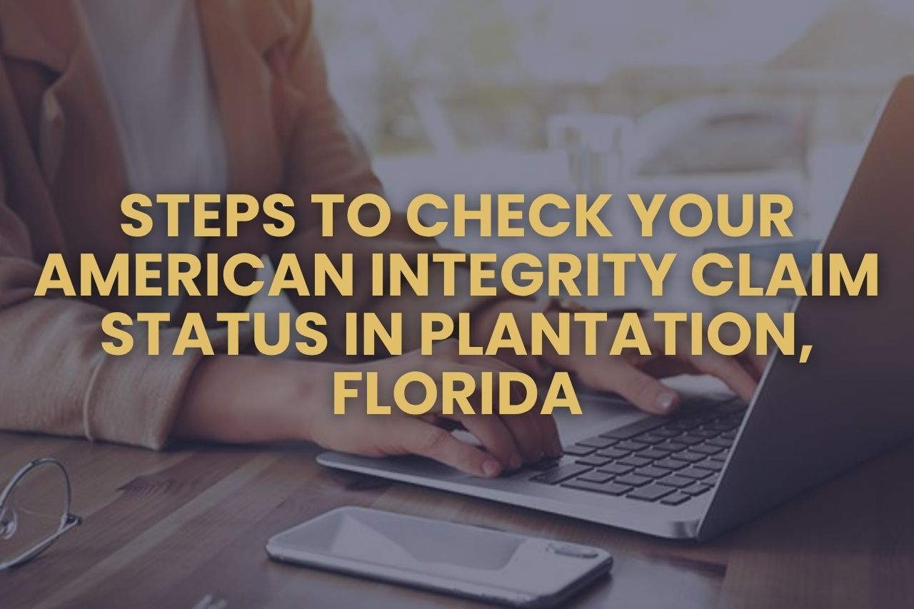 Steps to Check Your American Integrity Claim Status in Plantation, Florida