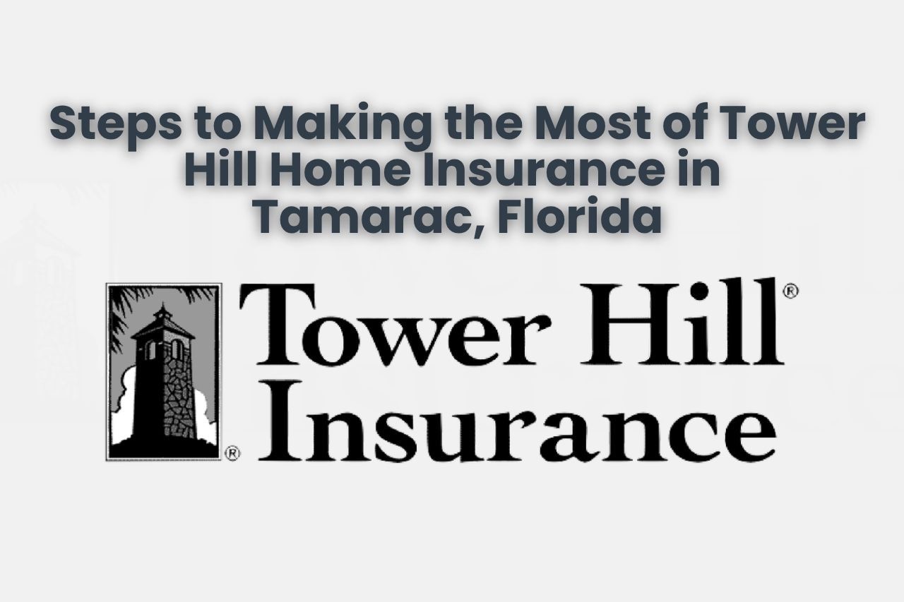 Steps to Making the Most of Tower Hill Home Insurance in Tamarac, Florida