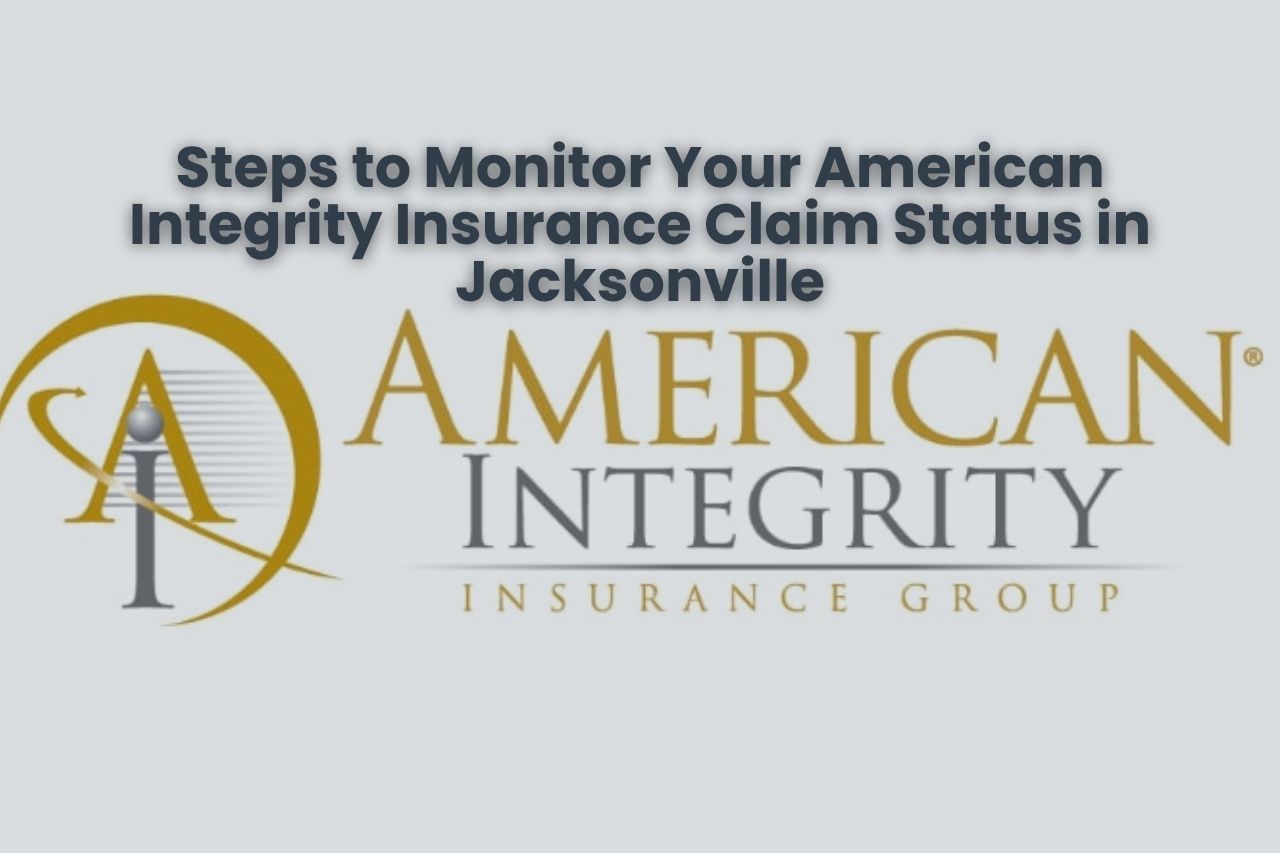 Steps to Monitor Your American Integrity Insurance Claim Status in Jacksonville
