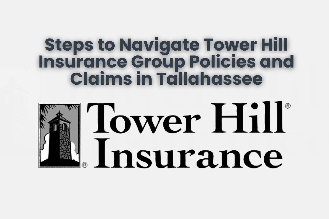 Steps to Navigate Tower Hill Insurance Group Policies and Claims in Tallahassee