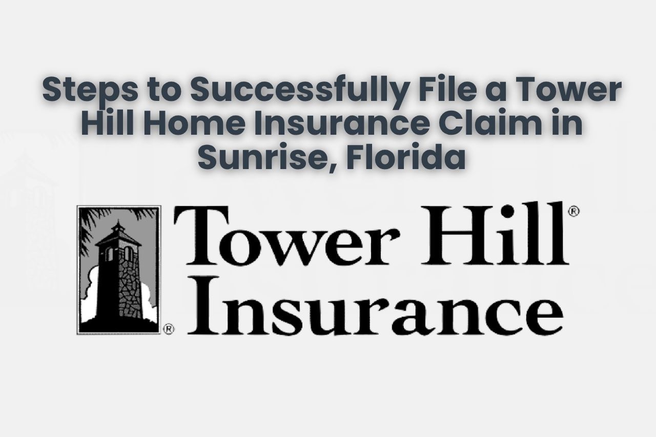 Steps to Successfully File a Tower Hill Home Insurance Claim in Sunrise, Florida