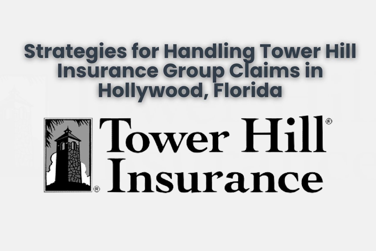 Strategies for Handling Tower Hill Insurance Group Claims in Hollywood, Florida