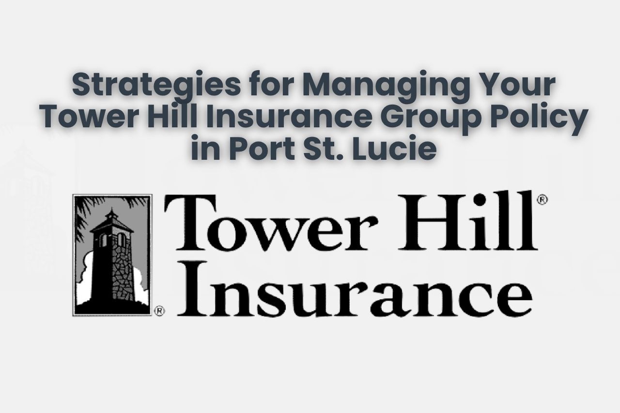 Strategies for Managing Your Tower Hill Insurance Group Policy in Port St. Lucie