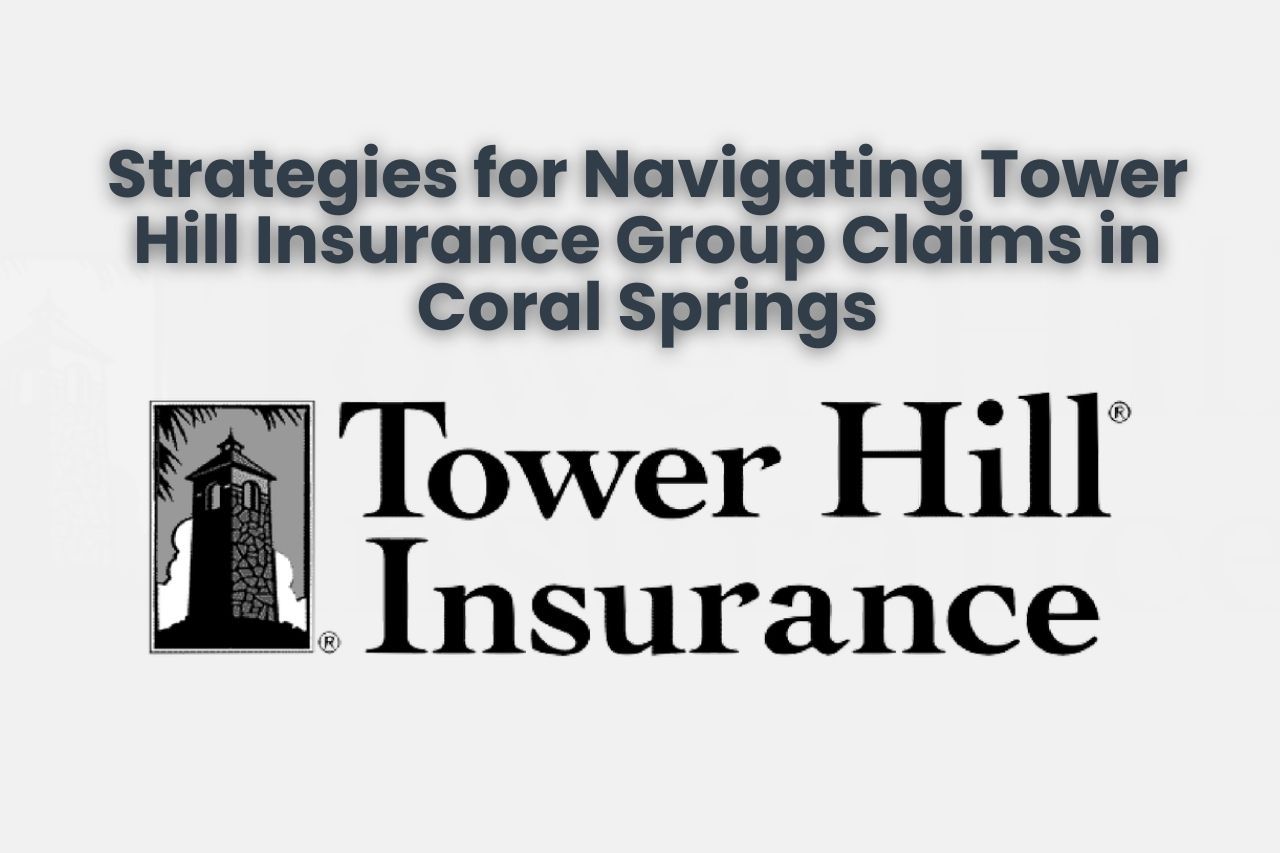Strategies for Navigating Tower Hill Insurance Group Claims in Coral Springs