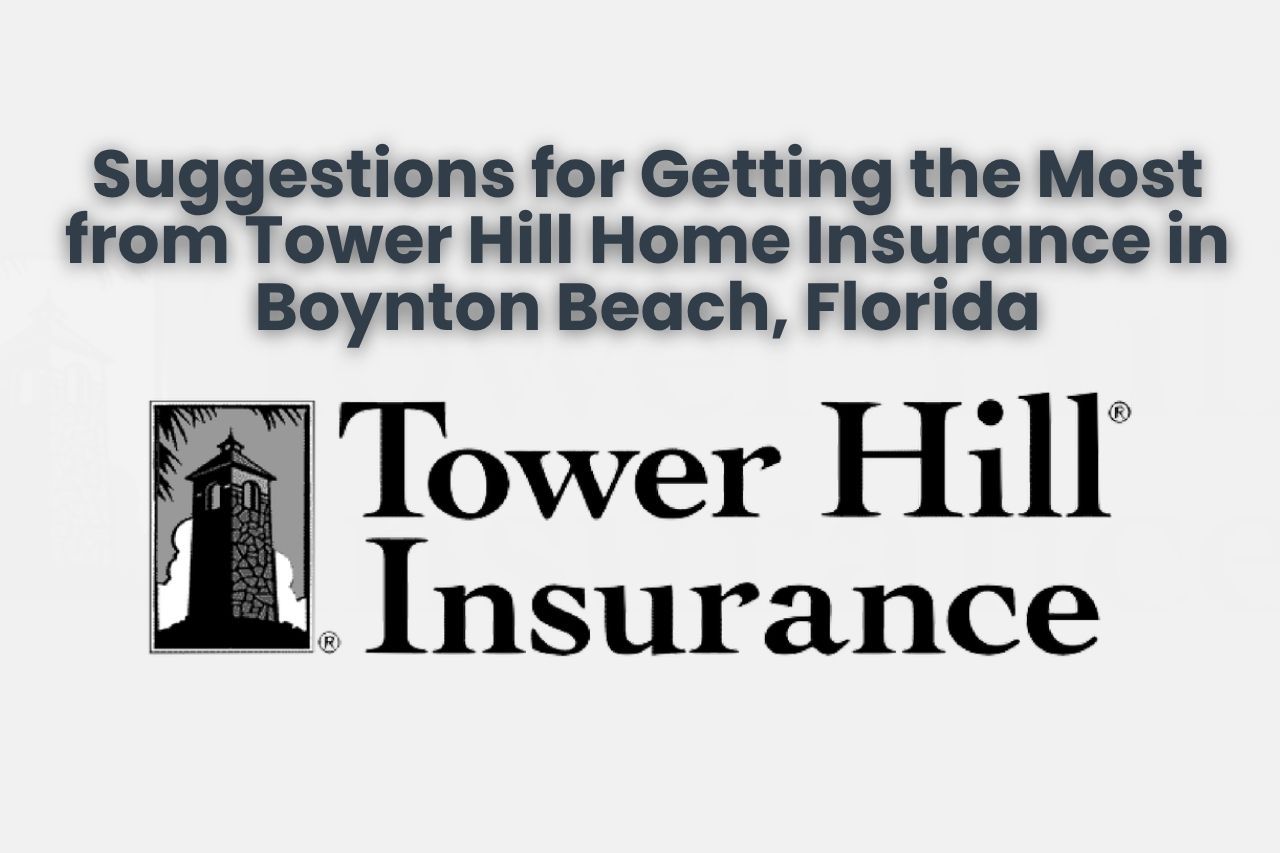 Suggestions for Getting the Most from Tower Hill Home Insurance in Boynton Beach, Florida
