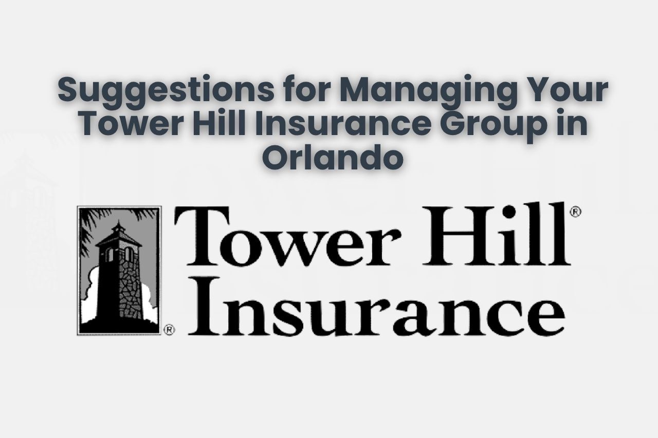Suggestions for Managing Your Tower Hill Insurance Group in Orlando