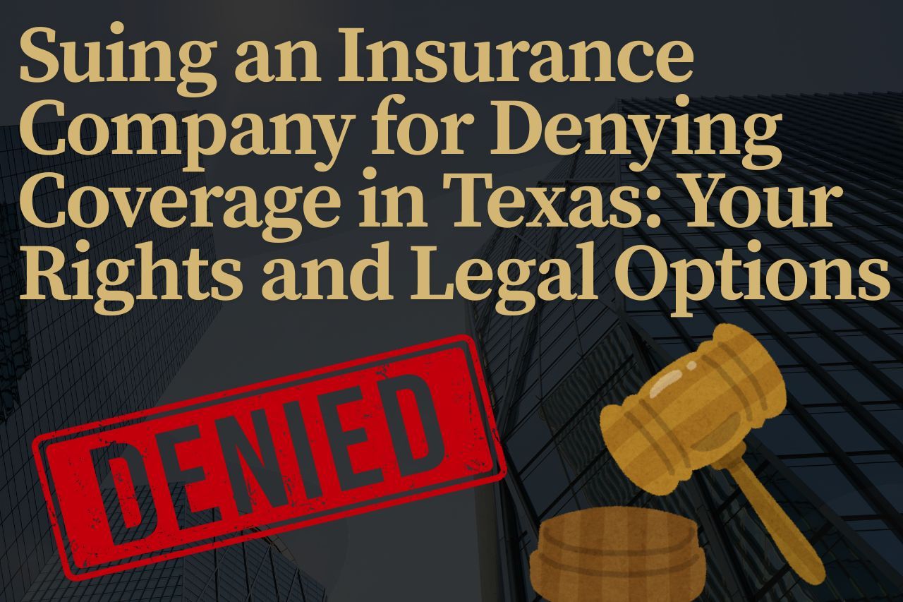 Suing an Insurance Company for Denying Coverage in Texas: Your Rights and Legal Options