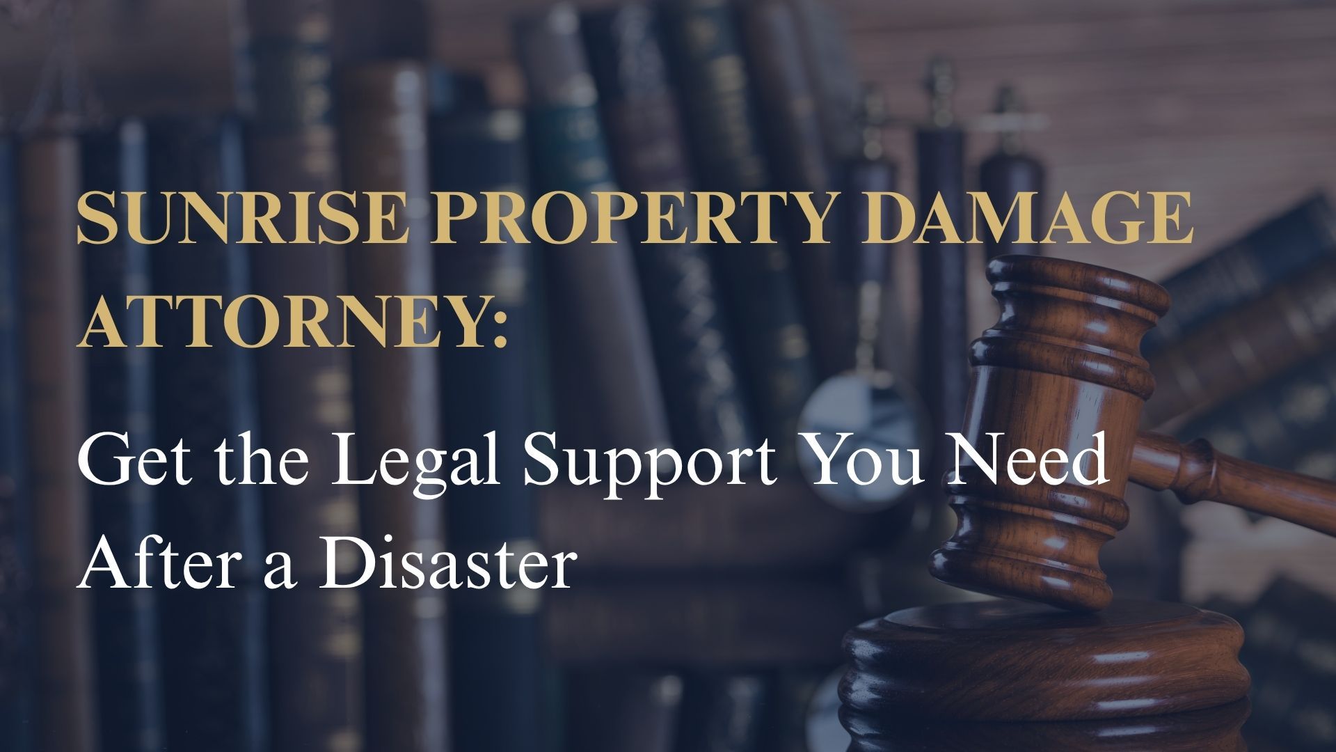 Sunrise Property Damage Attorney: Get the Legal Support You Need After a Disaster